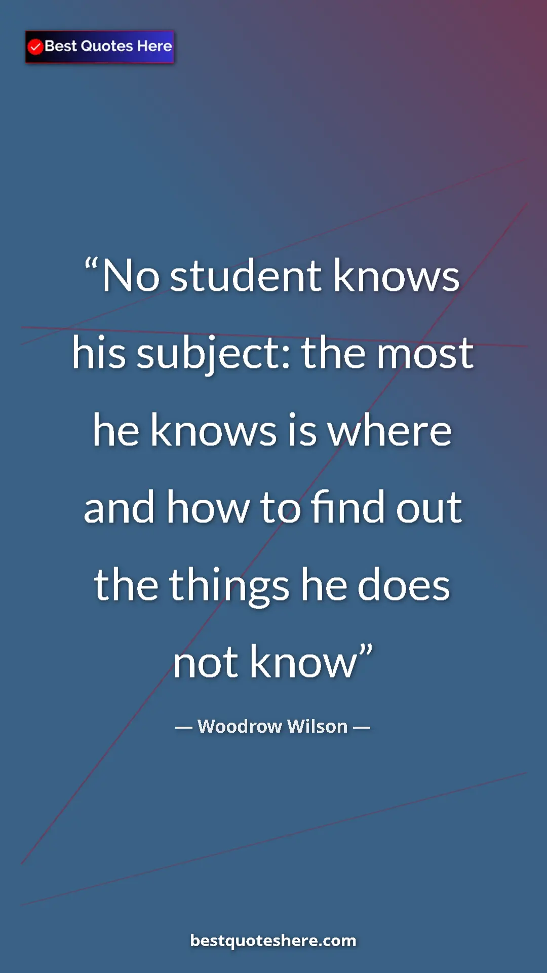 Pinterest quote poster by Woodrow Wilson: "No student knows his subject: the most he knows is where..."