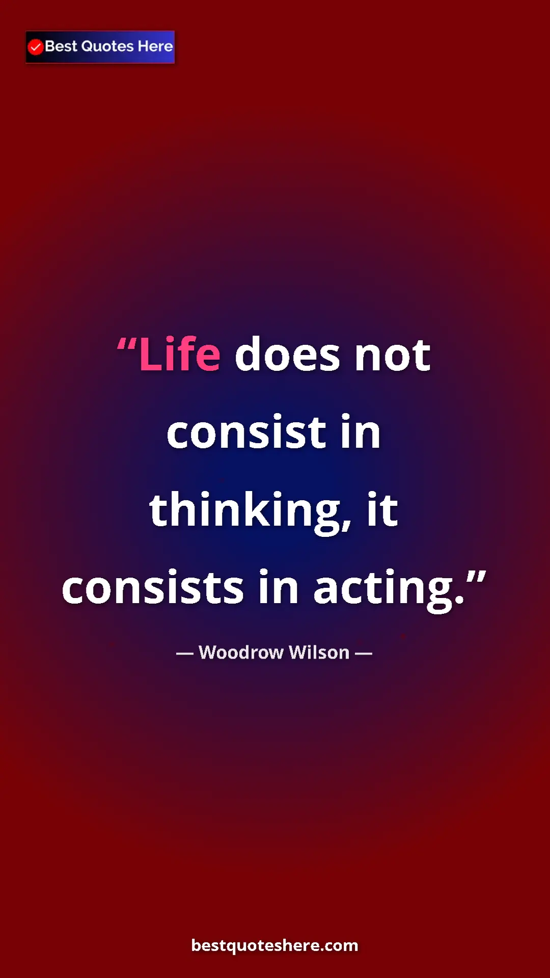 Woodrow Wilson Quote Card: "Life does not consist in thinking, it consists in acting." Pinterest quote poster by Woodrow Wilson: "Life does not consist in thinking, it consists in acting."
