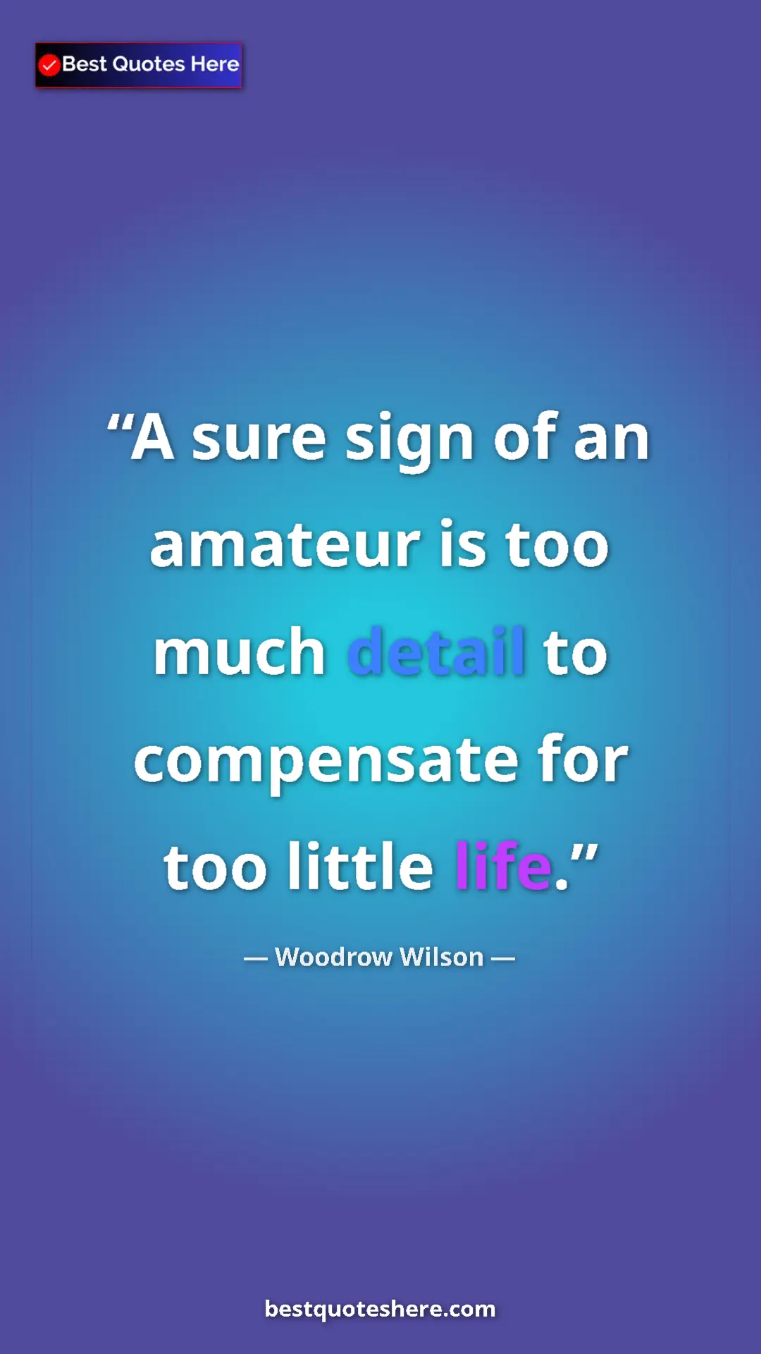 Woodrow Wilson Quote Card: "A sure sign of an amateur is too much detail to compensate..." Pinterest quote poster by Woodrow Wilson: "A sure sign of an amateur is too much detail to compensate..."