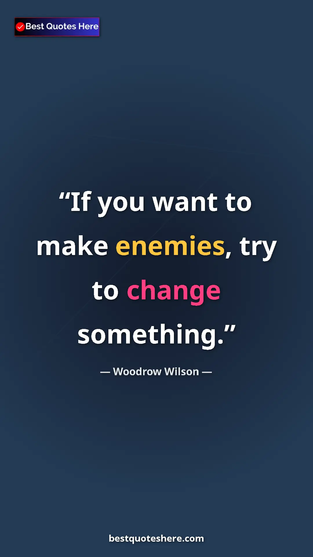 Woodrow Wilson Quote Card: "If you want to make enemies, try to change something." Pinterest quote poster by Woodrow Wilson: "If you want to make enemies, try to change something."