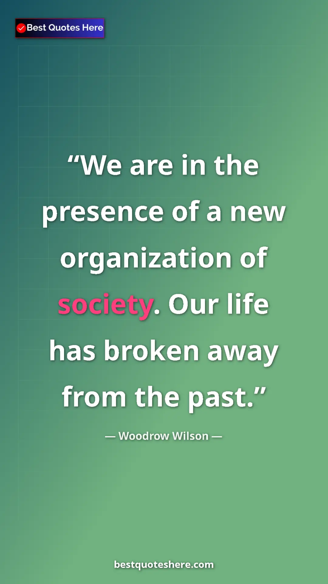 Woodrow Wilson Quote Card: "We are in the presence of a new organization of society...." Pinterest quote poster by Woodrow Wilson: "We are in the presence of a new organization of society...."