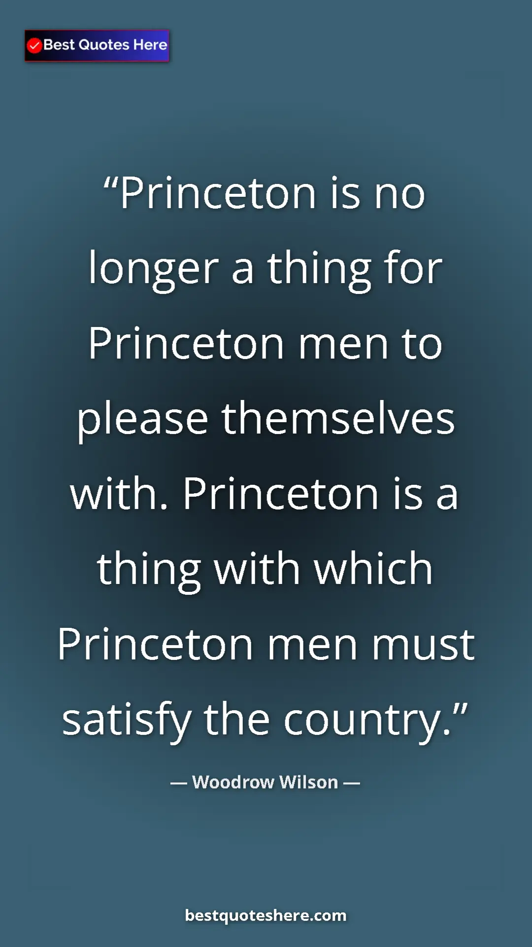 Pinterest quote poster by Woodrow Wilson: "Princeton is no longer a thing for Princeton men to please..."