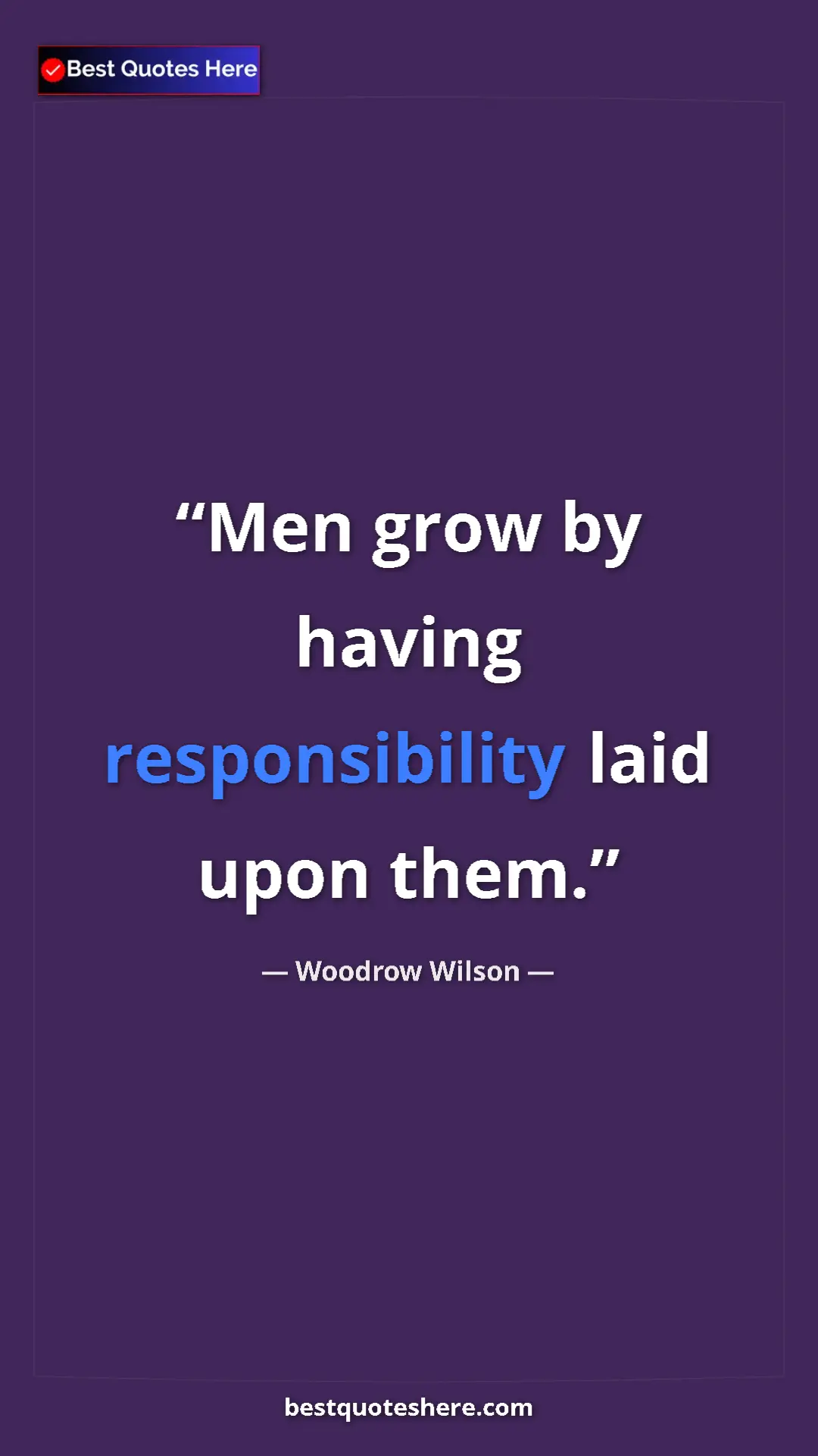 Woodrow Wilson Quote Card: "Men grow by having responsibility laid upon them." Pinterest quote poster by Woodrow Wilson: "Men grow by having responsibility laid upon them."