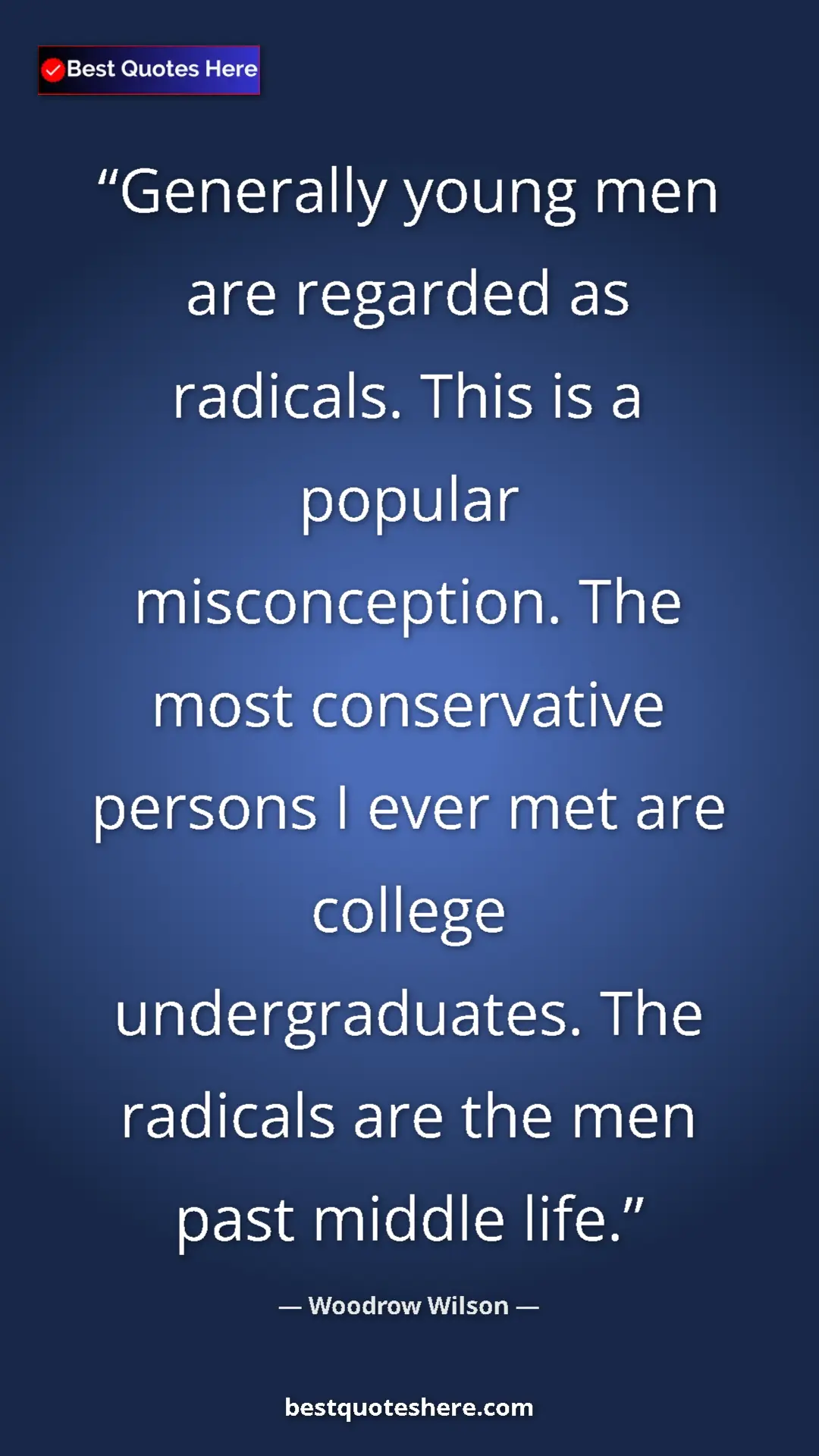 Pinterest quote poster by Woodrow Wilson: "Generally young men are regarded as radicals. This is a..."