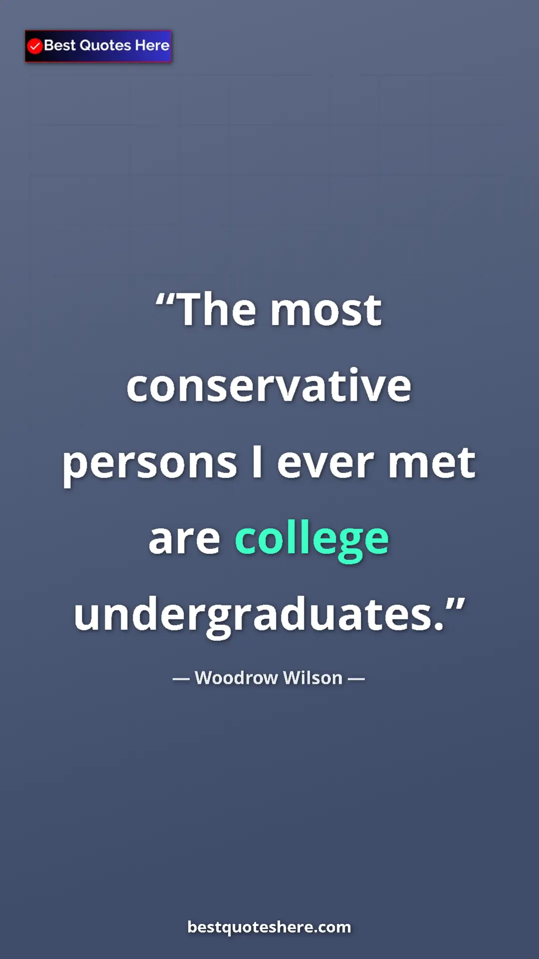 Woodrow Wilson Quote Card: "The most conservative persons I ever met are college undergr" Pinterest quote poster by Woodrow Wilson: "The most conservative persons I ever met are college undergr"