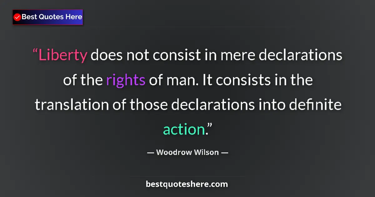 Quote by Woodrow Wilson: Liberty does not consist in mere declarations of t