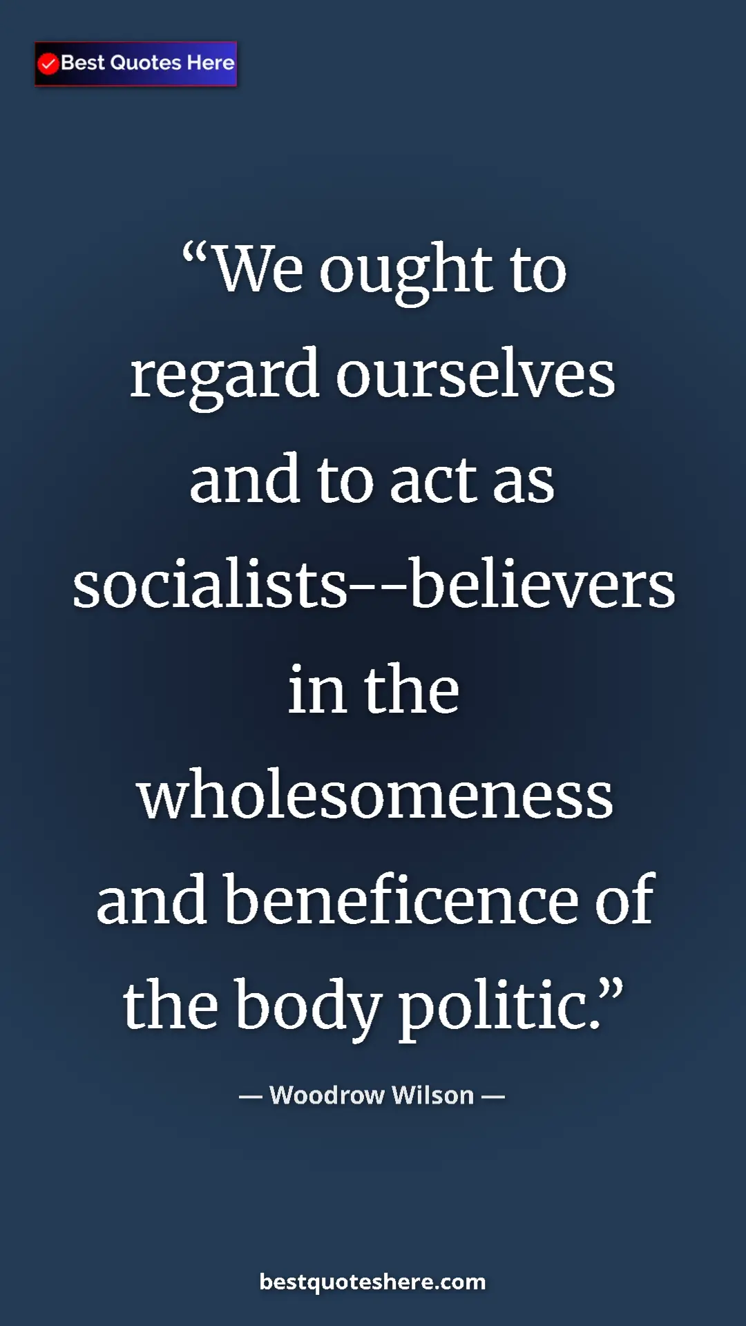 Woodrow Wilson Quote Card: "We ought to regard ourselves and to act as socialists--belie" Pinterest quote poster by Woodrow Wilson: "We ought to regard ourselves and to act as socialists--belie"