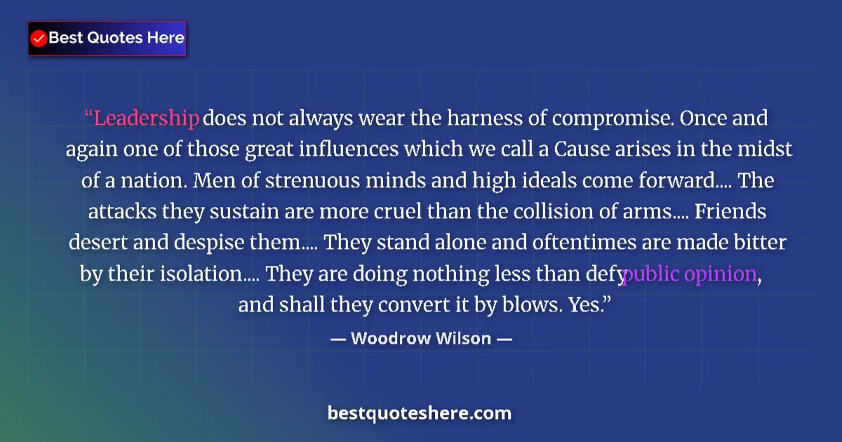 Quote by Woodrow Wilson: Leadership does not always wear the harness of compromise. Once and again one of those great influen...