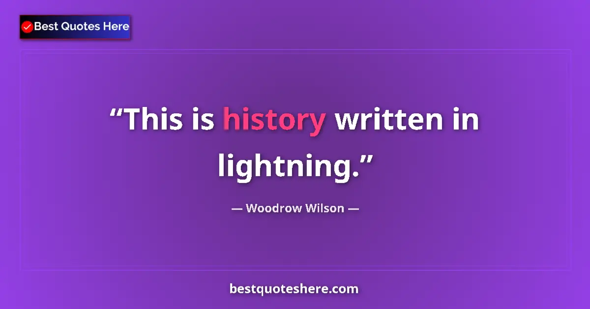 Quote by Woodrow Wilson: This is history written in lightning.