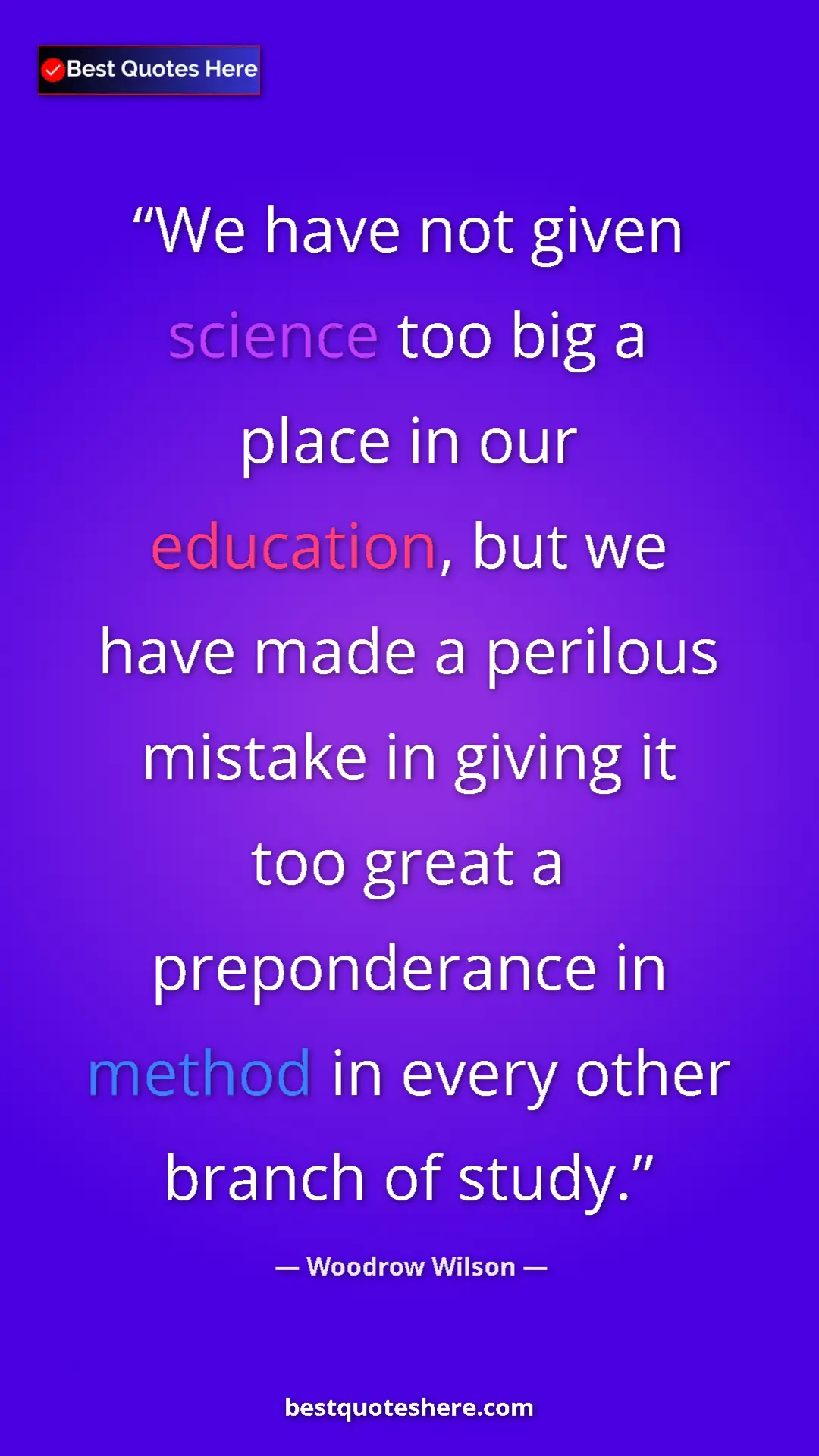 Pinterest quote poster by Woodrow Wilson: "We have not given science too big a place in our education,..."