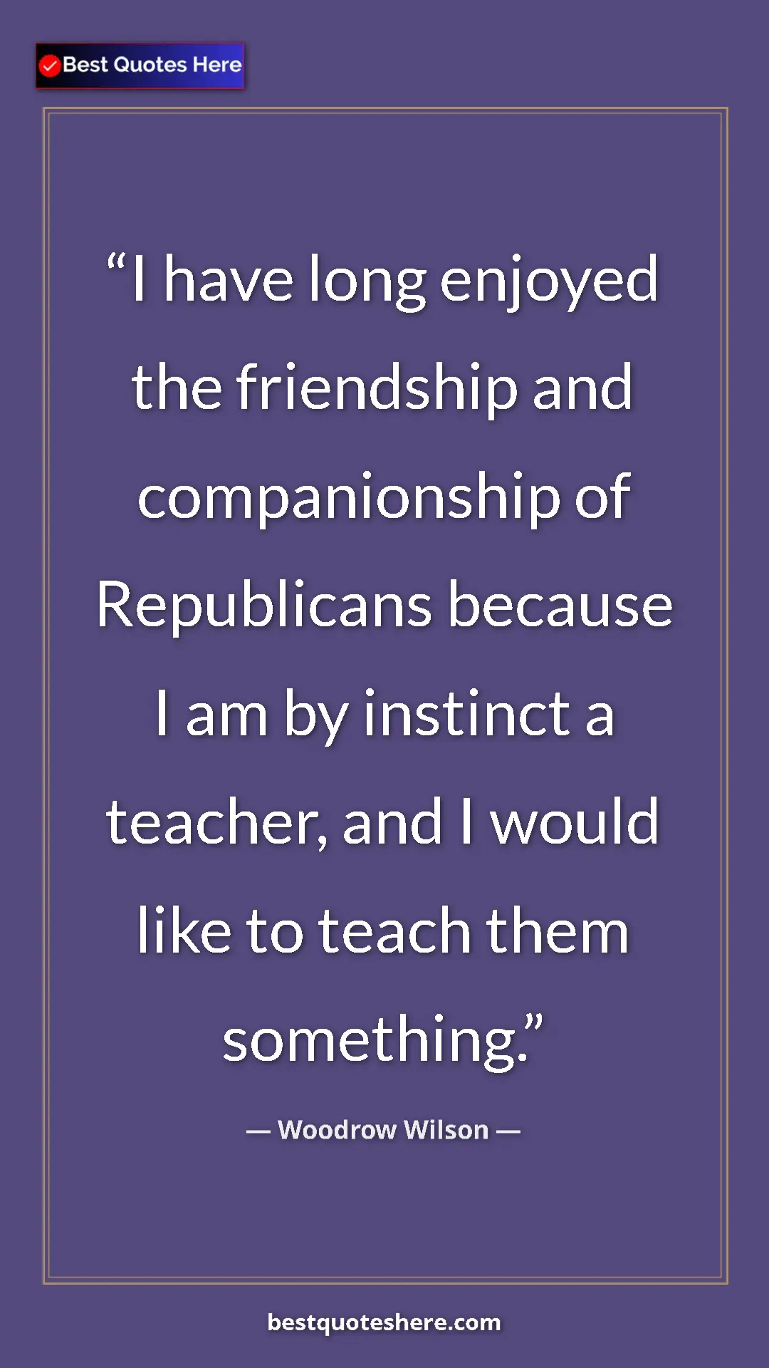 Woodrow Wilson Quote Card: "I have long enjoyed the friendship and companionship of Repu" Pinterest quote poster by Woodrow Wilson: "I have long enjoyed the friendship and companionship of Repu"