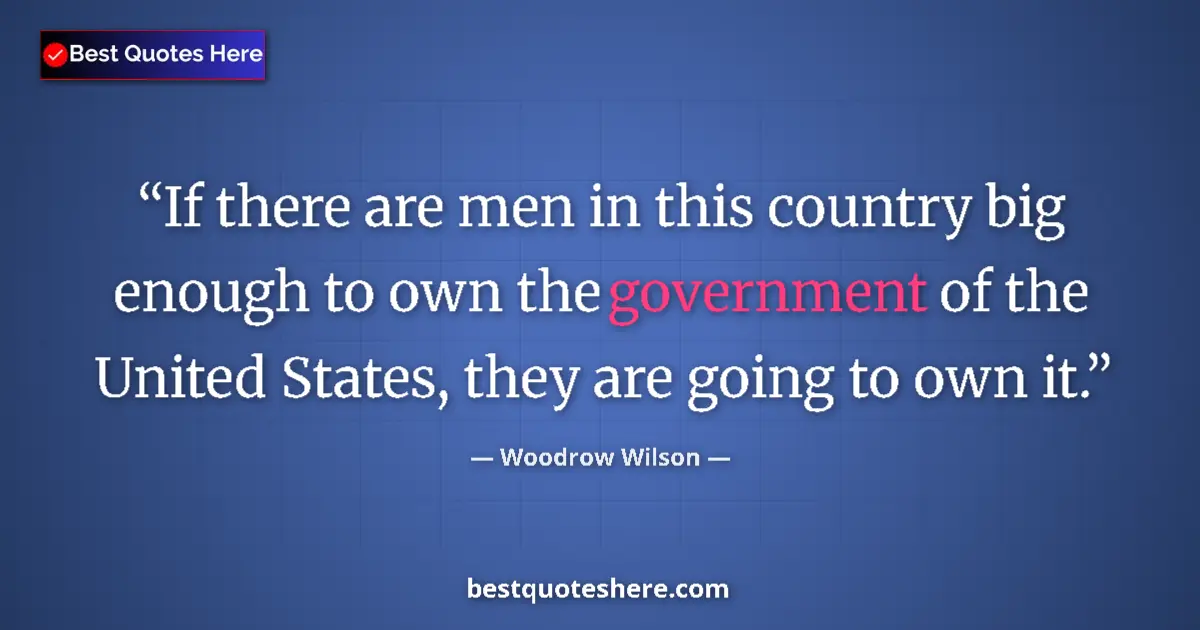 Quote by Woodrow Wilson: If there are men in this country big enough to own