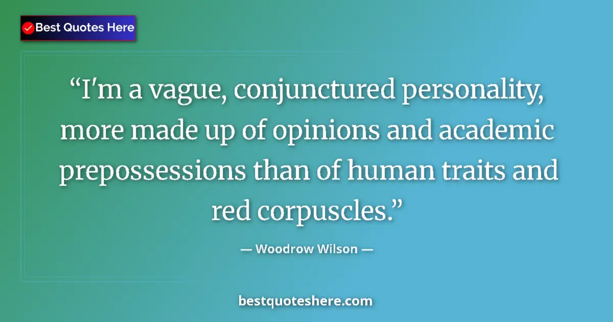 Quote by Woodrow Wilson: I'm a vague, conjunctured personality, more made u