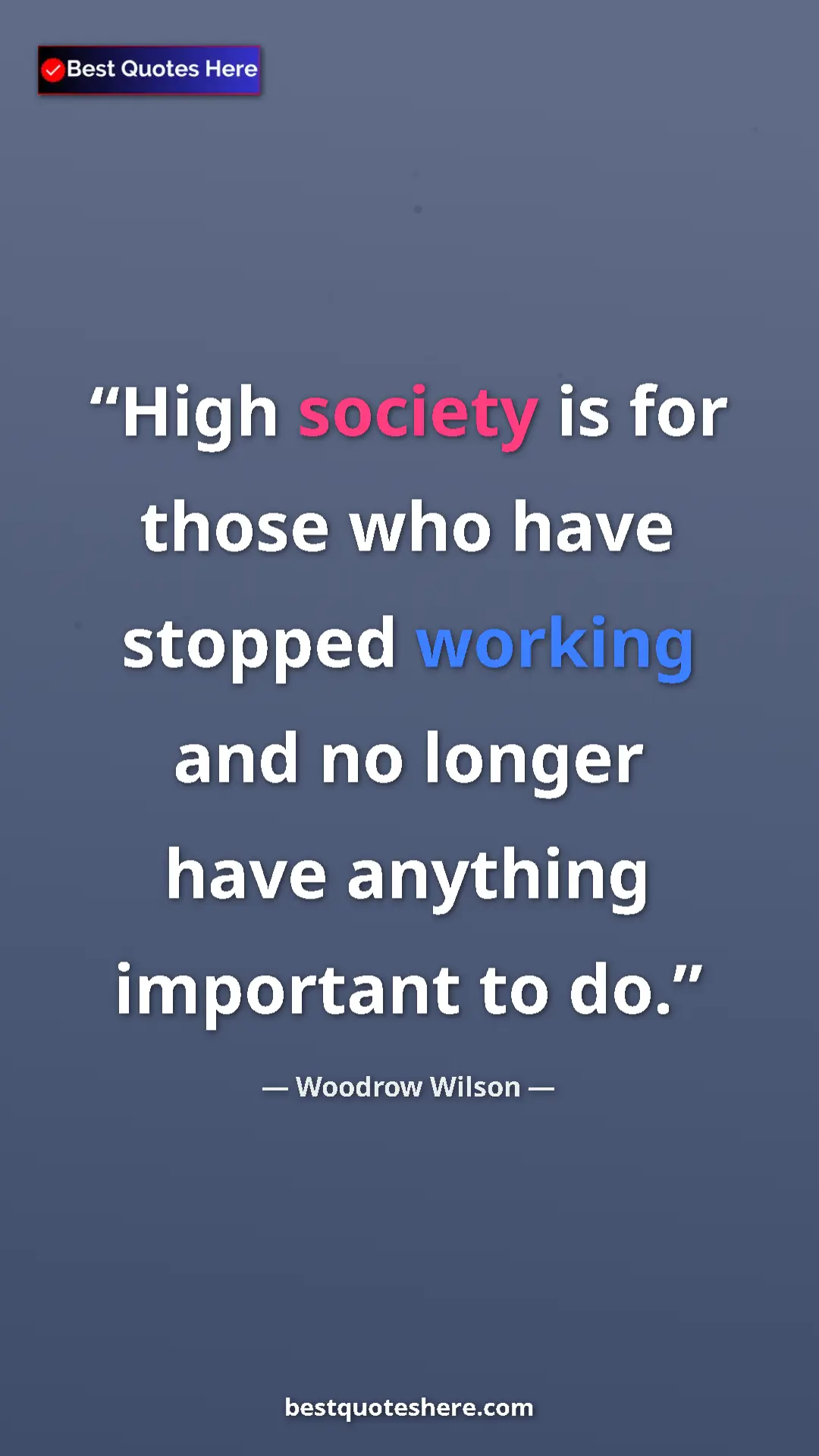 Pinterest quote poster by Woodrow Wilson: "High society is for those who have stopped working and no..."
