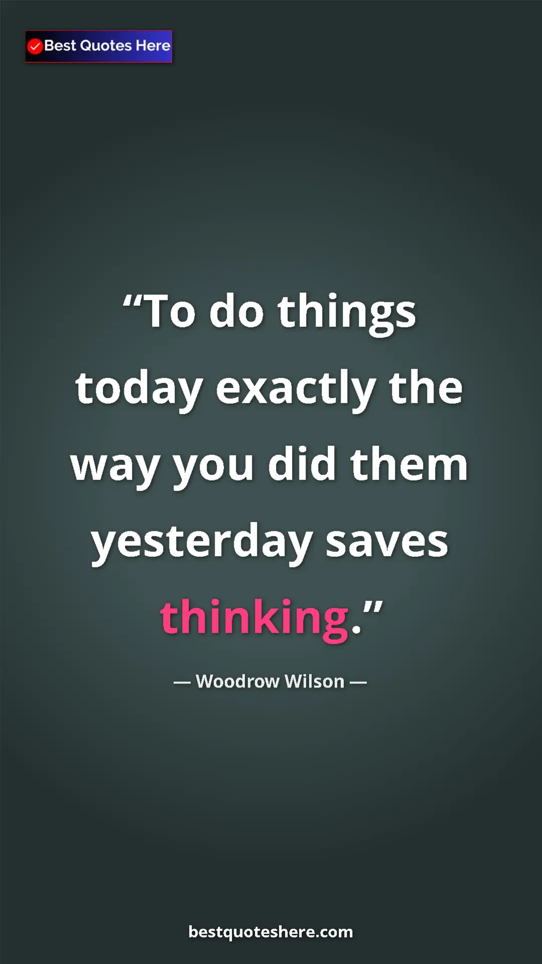 Woodrow Wilson Quote Card: "To do things today exactly the way you did them yesterday..." Pinterest quote poster by Woodrow Wilson: "To do things today exactly the way you did them yesterday..."