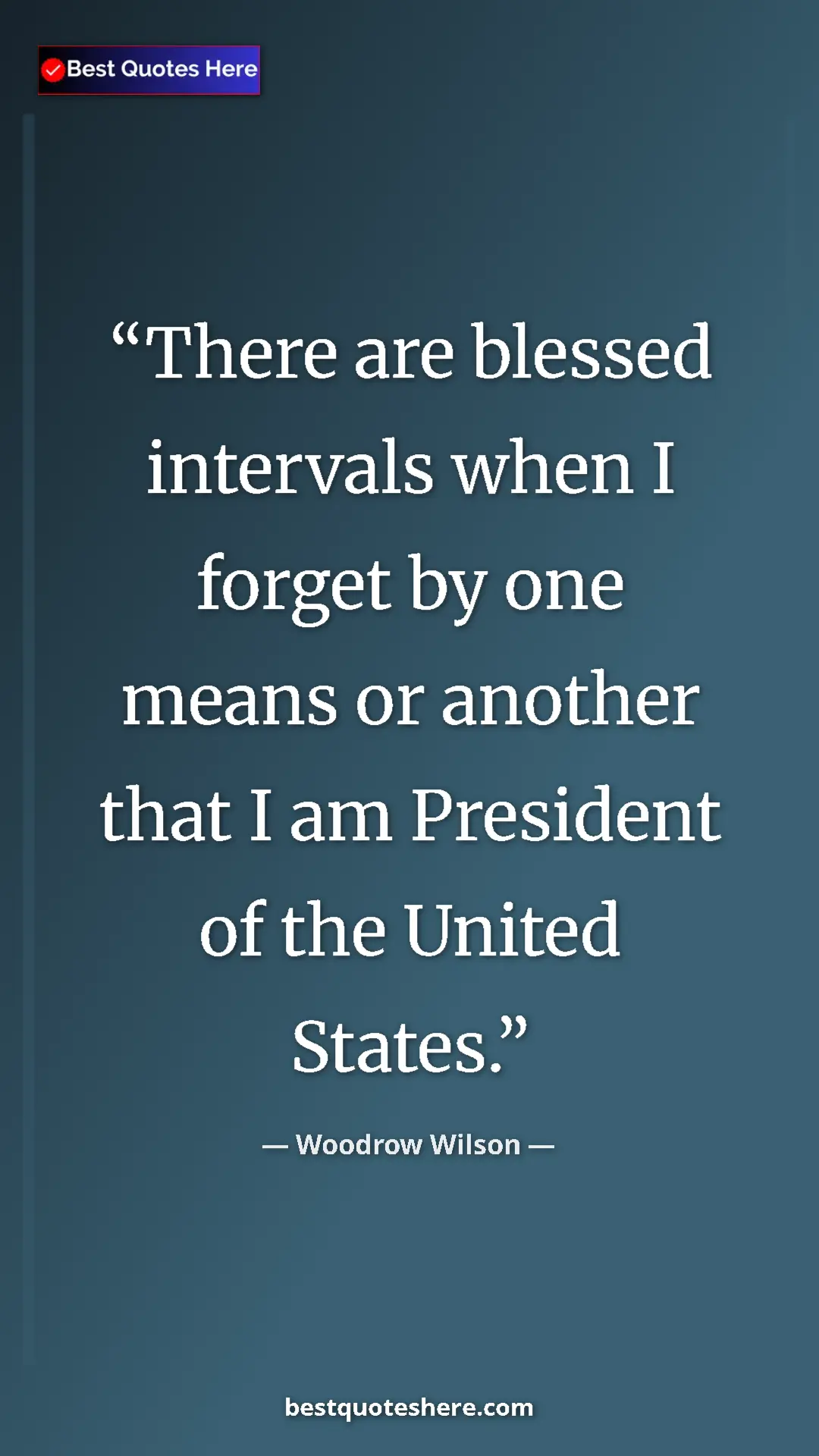Woodrow Wilson Quote Card: "There are blessed intervals when I forget by one means or..." Pinterest quote poster by Woodrow Wilson: "There are blessed intervals when I forget by one means or..."