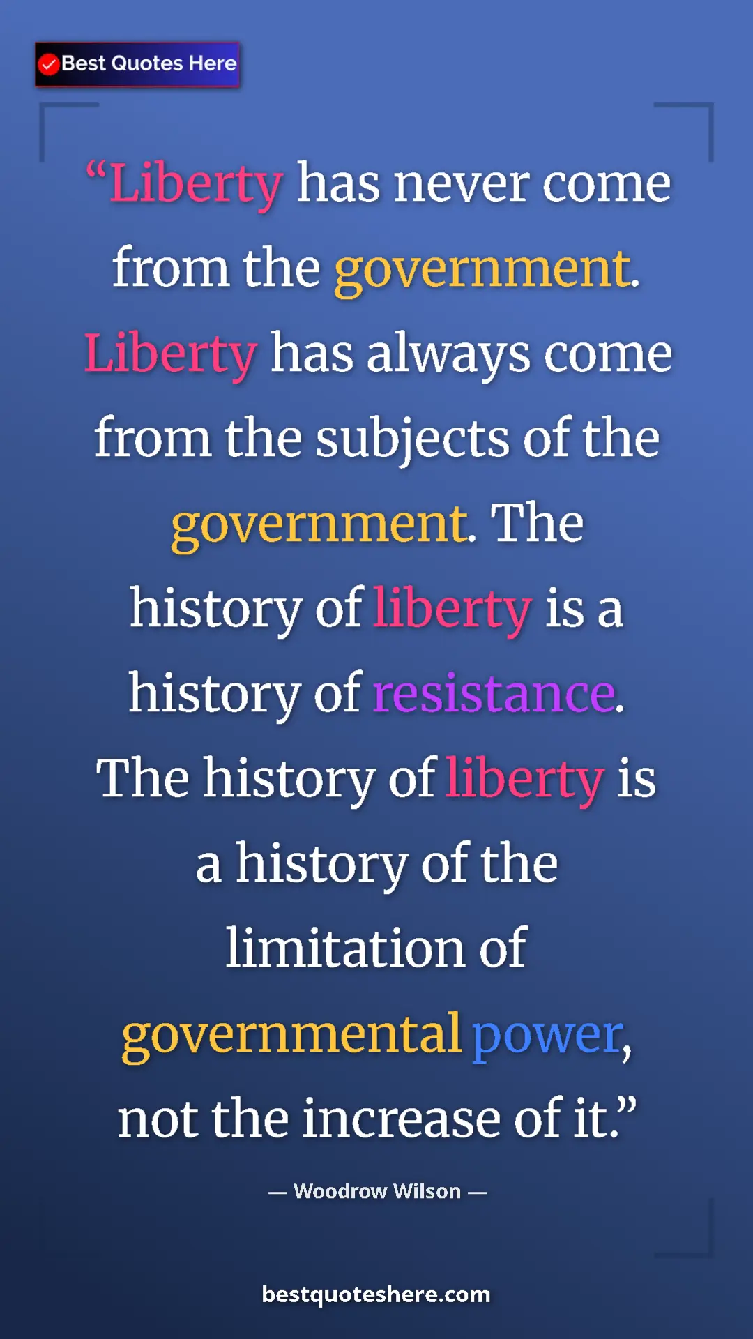 Pinterest quote poster by Woodrow Wilson: "Liberty has never come from the government. Liberty has..."