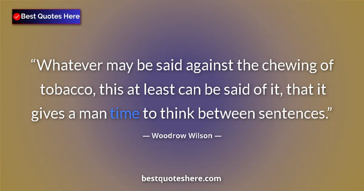 Quote by Woodrow Wilson: Whatever may be said against the chewing of tobacc