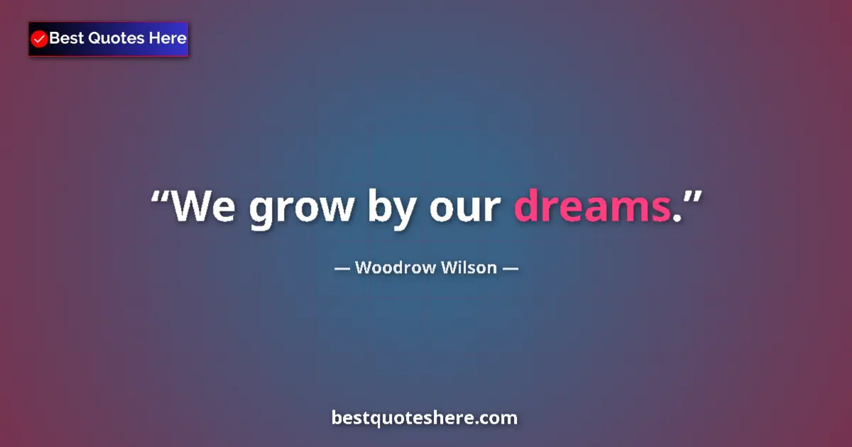 Quote by Woodrow Wilson: We grow by our dreams....