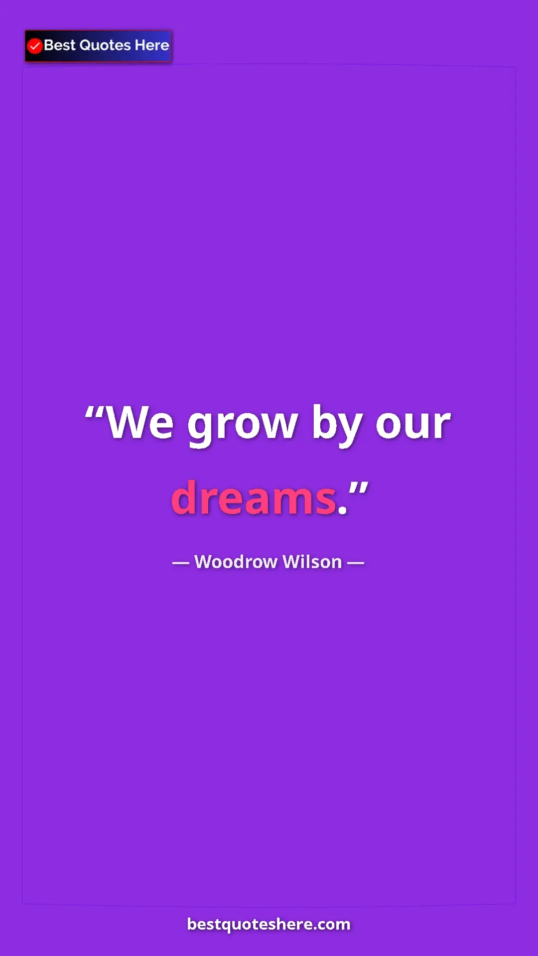 Woodrow Wilson Quote Card: "We grow by our dreams." Pinterest quote poster by Woodrow Wilson: "We grow by our dreams."