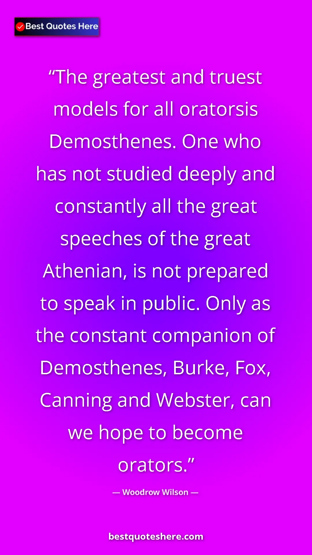 Pinterest quote poster by Woodrow Wilson: "The greatest and truest models for all oratorsis..."