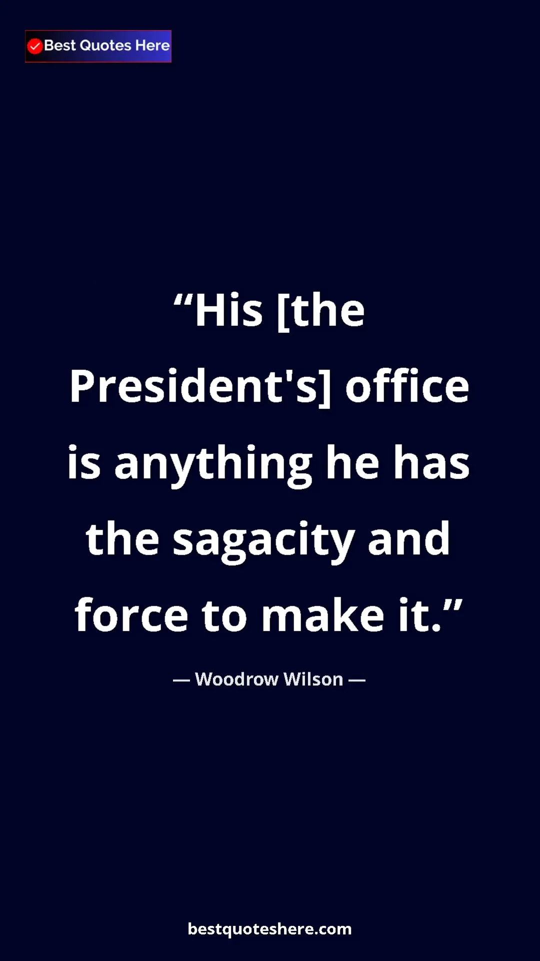 Pinterest quote poster by Woodrow Wilson: "His [the President's] office is anything he has the..."