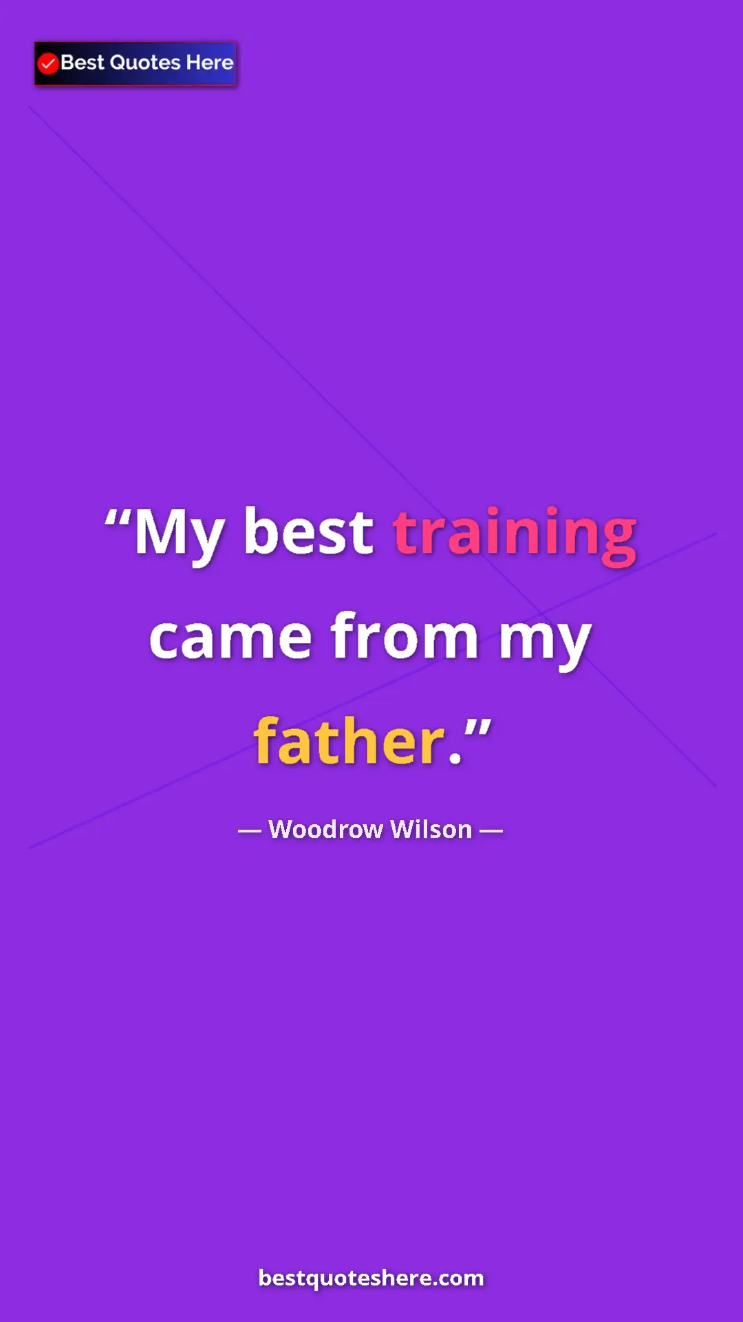 Woodrow Wilson Quote Card: "My best training came from my father." Pinterest quote poster by Woodrow Wilson: "My best training came from my father."