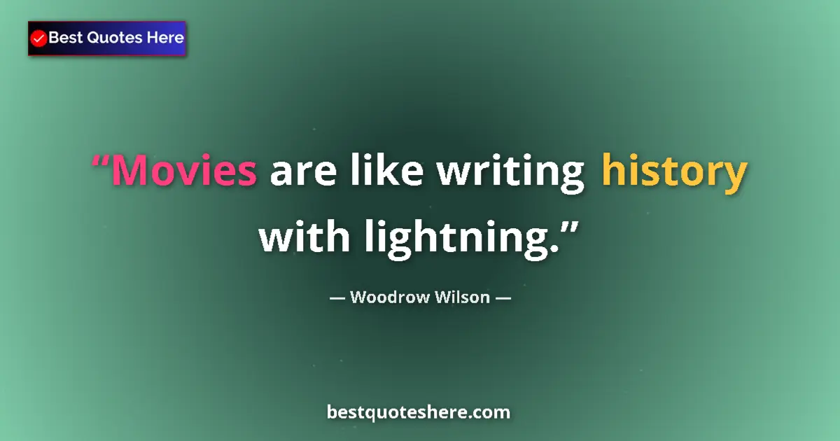Quote by Woodrow Wilson: Movies are like writing history with lightning....