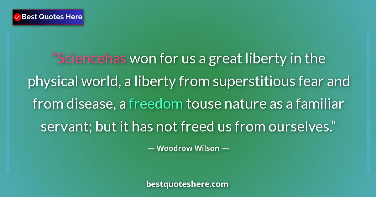 Quote by Woodrow Wilson: Sciencehas won for us a great liberty in the physi