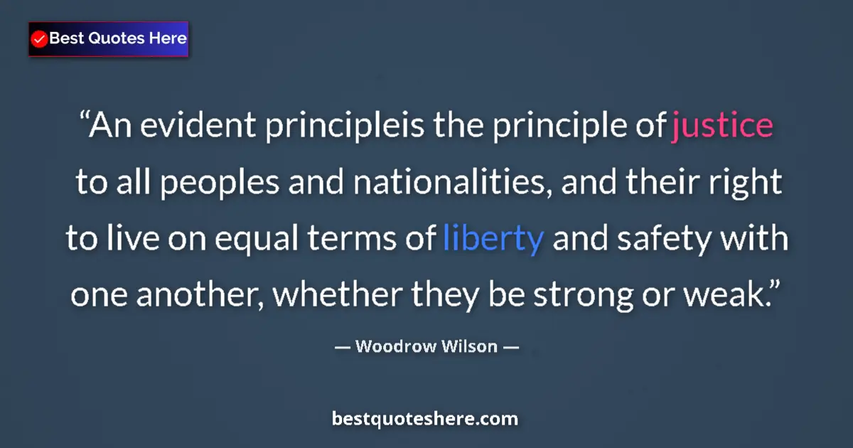 Quote by Woodrow Wilson: An evident principleis the principle of justice to all peoples and nationalities, and their right to...