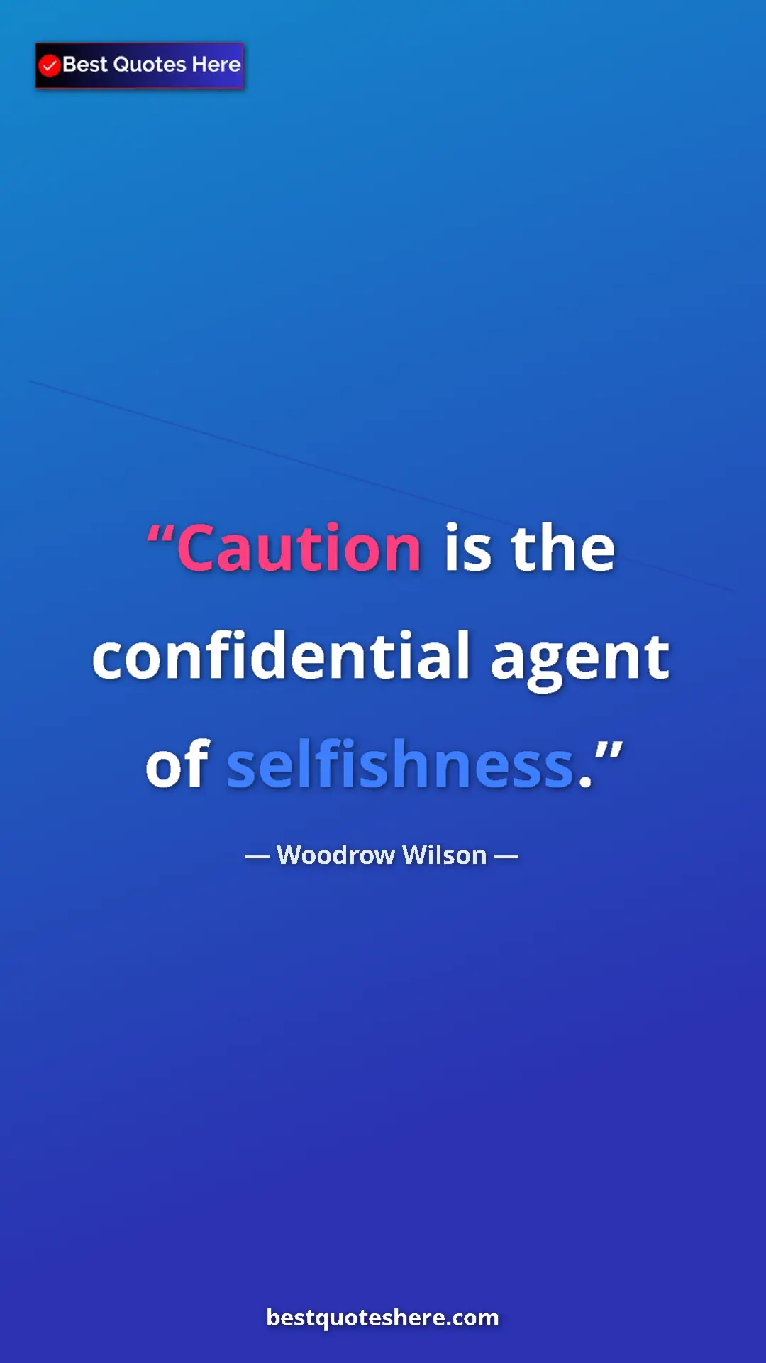 Woodrow Wilson Quote Card: "Caution is the confidential agent of selfishness." Pinterest quote poster by Woodrow Wilson: "Caution is the confidential agent of selfishness."