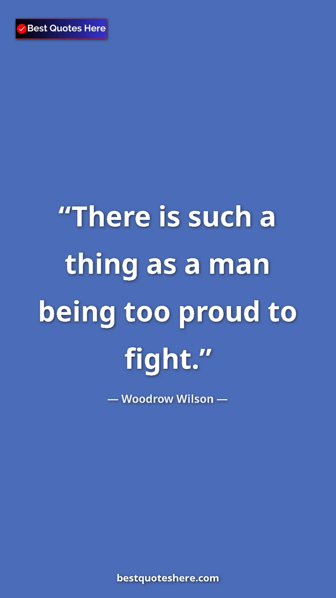 Pinterest quote poster by Woodrow Wilson: "There is such a thing as a man being too proud to fight."