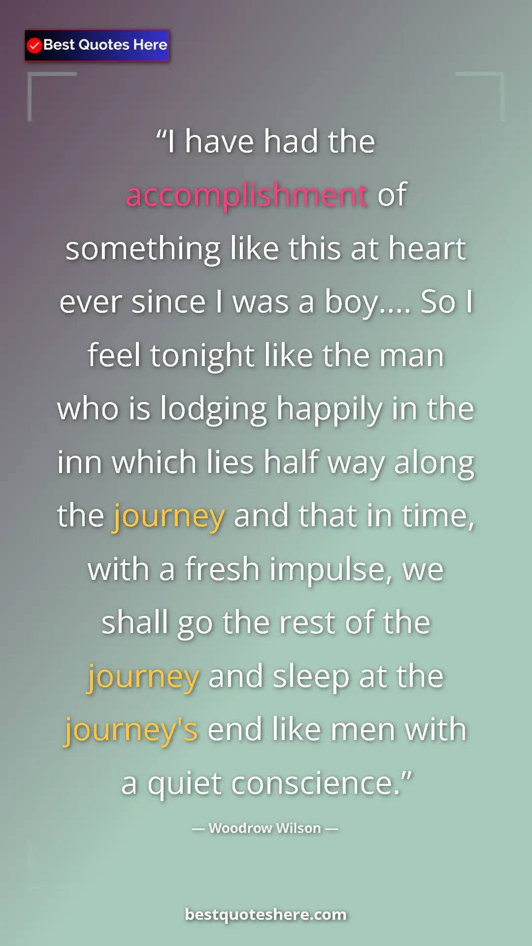 Pinterest quote poster by Woodrow Wilson: "I have had the accomplishment of something like this at..."