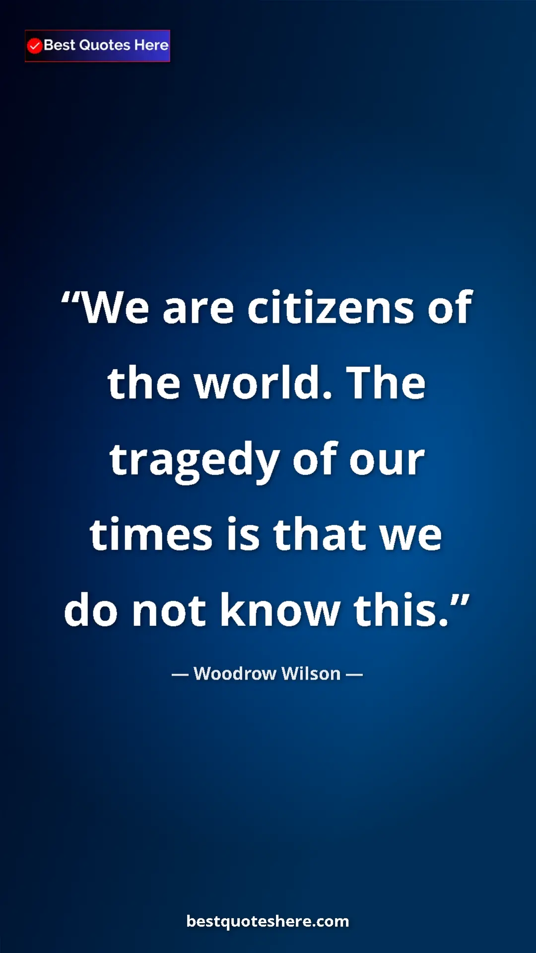 Woodrow Wilson Quote Card: "We are citizens of the world. The tragedy of our times is..." Pinterest quote poster by Woodrow Wilson: "We are citizens of the world. The tragedy of our times is..."