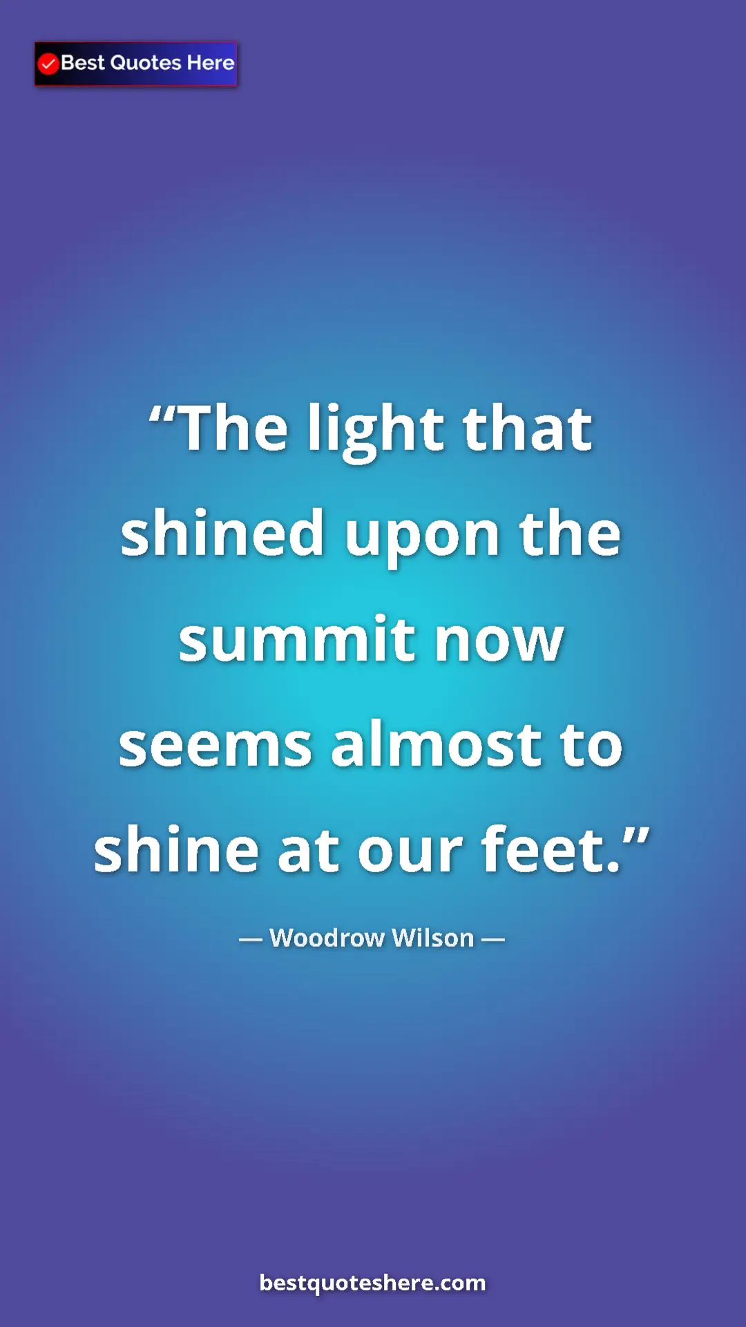 Woodrow Wilson Quote Card: "The light that shined upon the summit now seems almost to..." Pinterest quote poster by Woodrow Wilson: "The light that shined upon the summit now seems almost to..."