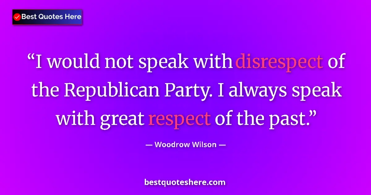 Quote by Woodrow Wilson: I would not speak with disrespect of the Republica