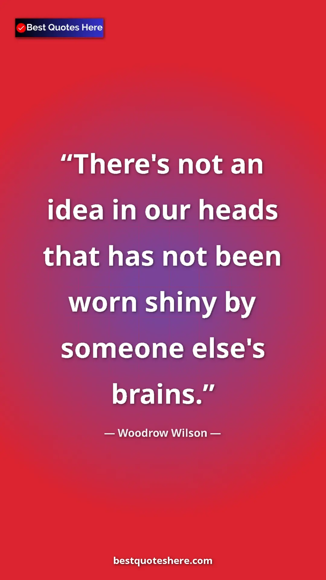 Pinterest quote poster by Woodrow Wilson: "There's not an idea in our heads that has not been worn..."
