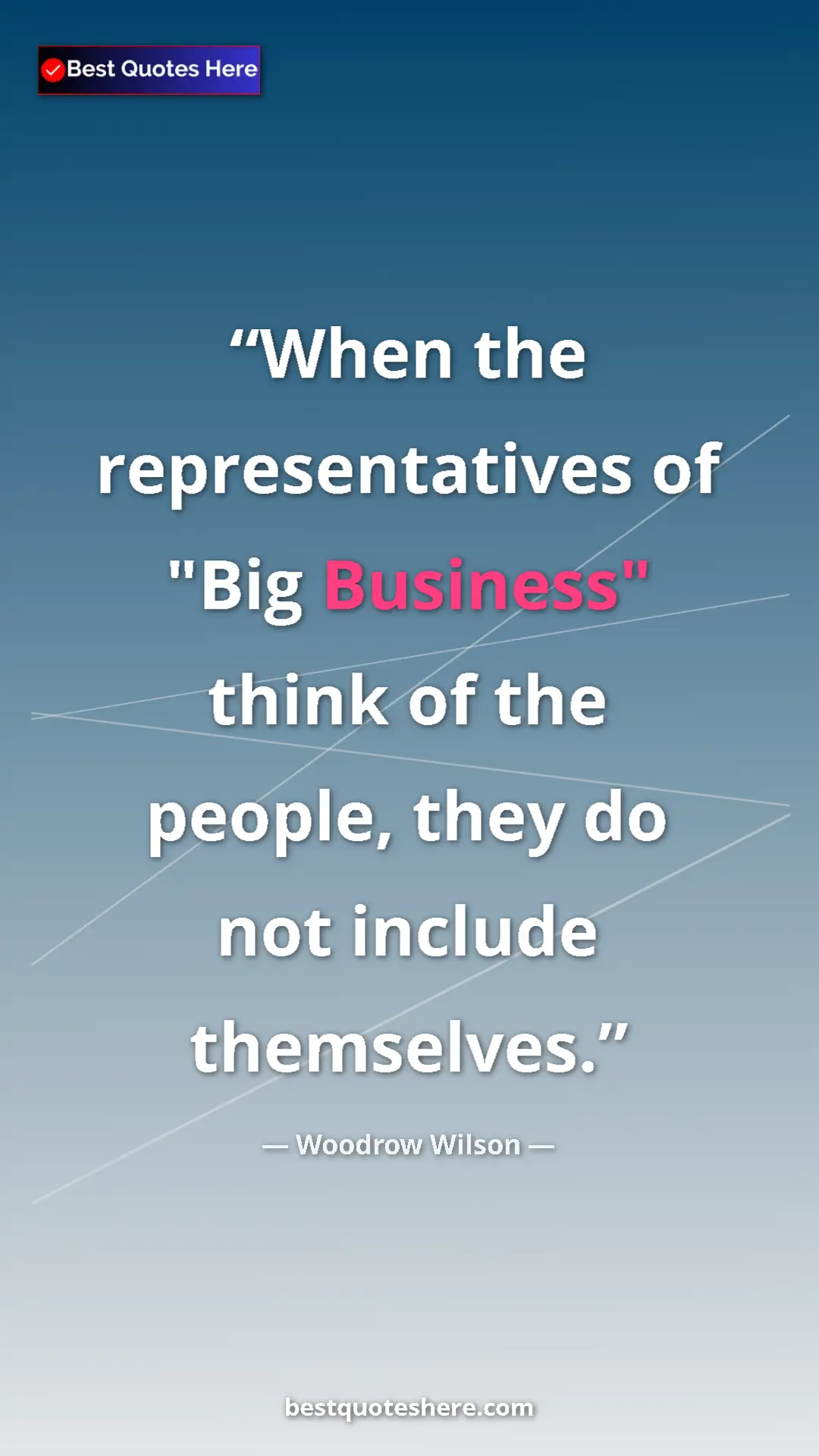 Woodrow Wilson Quote Card: "When the representatives of "Big Business" think of the..." Pinterest quote poster by Woodrow Wilson: "When the representatives of "Big Business" think of the..."