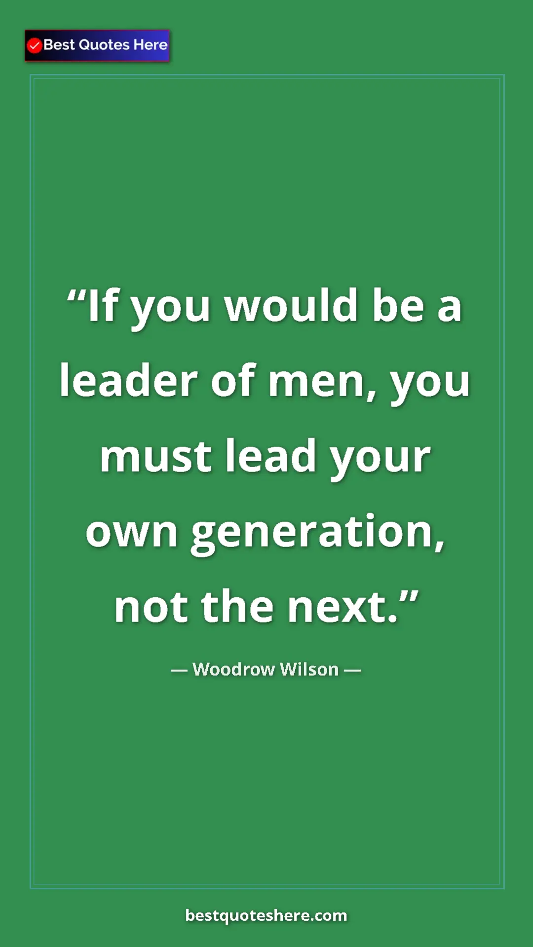 Woodrow Wilson Quote Card: "If you would be a leader of men, you must lead your own..." Pinterest quote poster by Woodrow Wilson: "If you would be a leader of men, you must lead your own..."