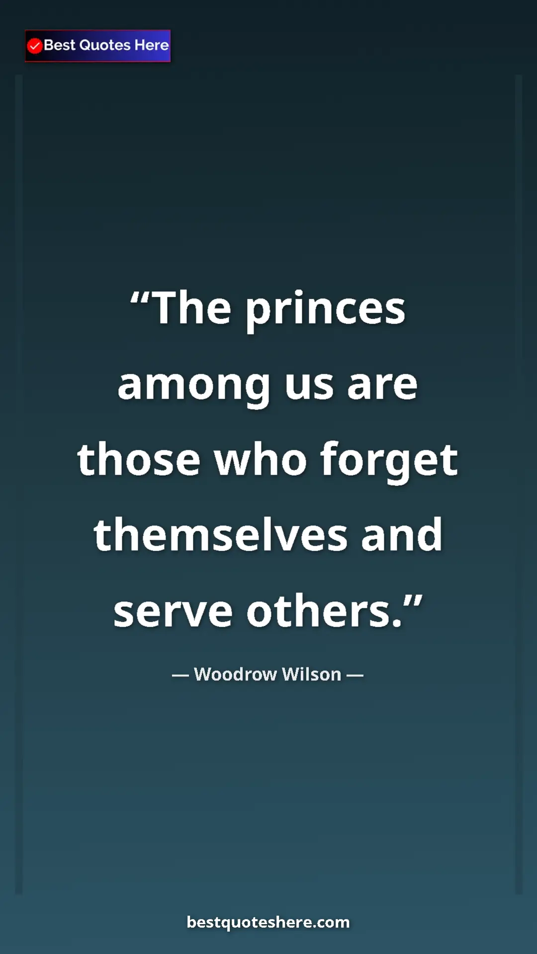 Pinterest quote poster by Woodrow Wilson: "The princes among us are those who forget themselves and..."
