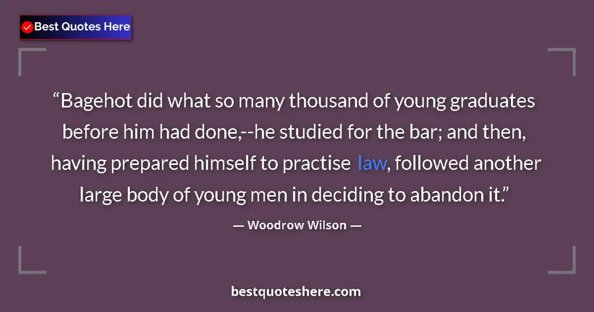 Image for the quote by Woodrow Wilson: Bagehot did what so many thousand of young graduates before him had done,--he studied for the bar; a...