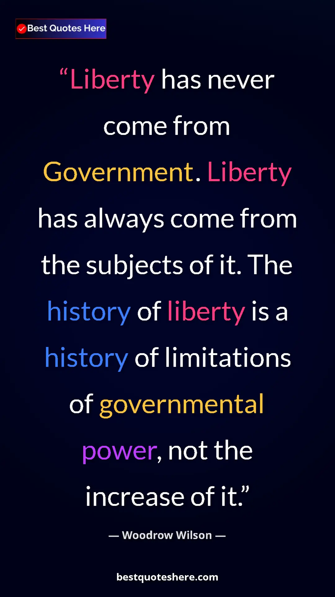 Pinterest quote poster by Woodrow Wilson: "Liberty has never come from Government. Liberty has always..."
