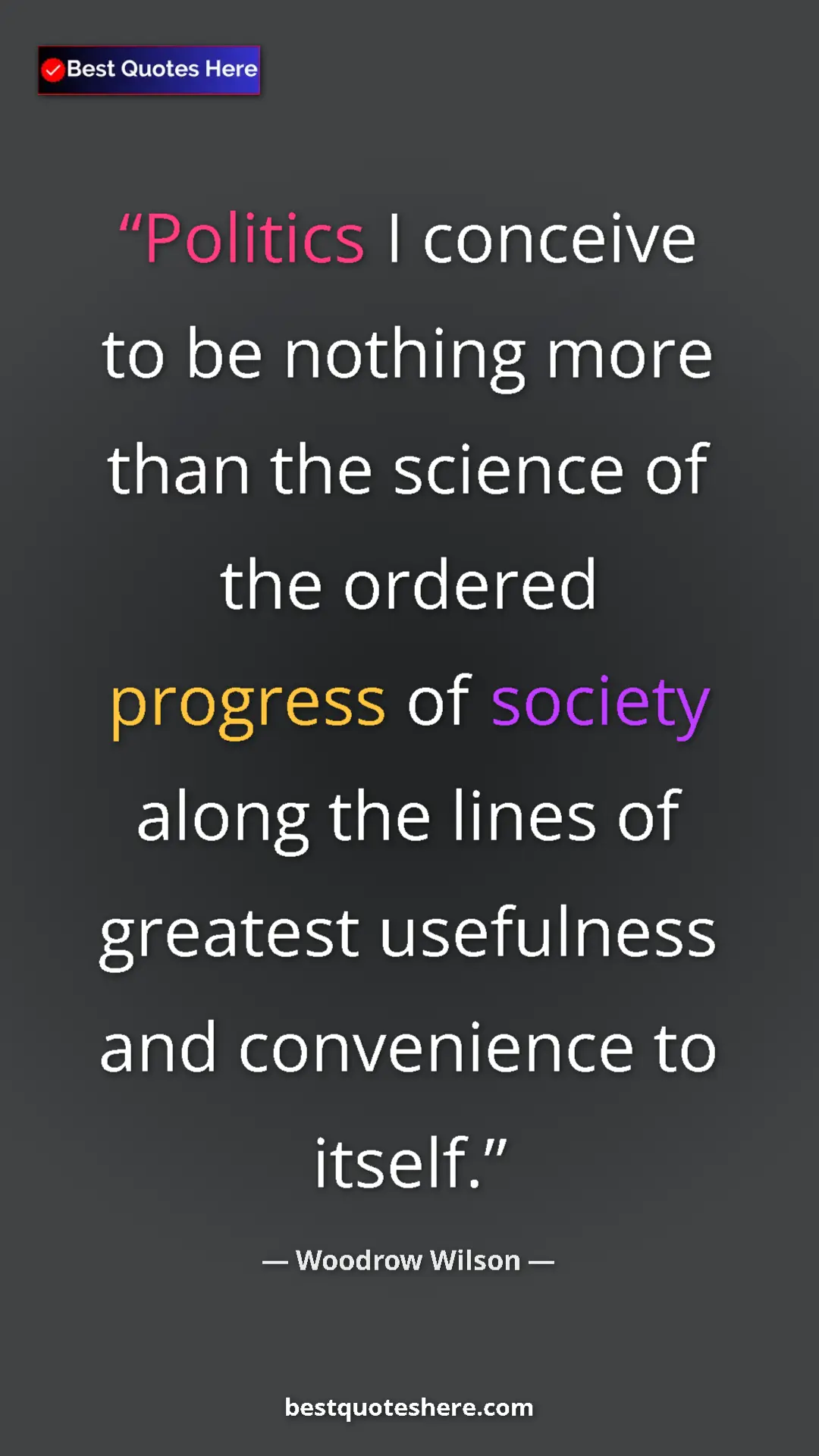 Woodrow Wilson Quote Card: "Politics I conceive to be nothing more than the science of..." Pinterest quote poster by Woodrow Wilson: "Politics I conceive to be nothing more than the science of..."