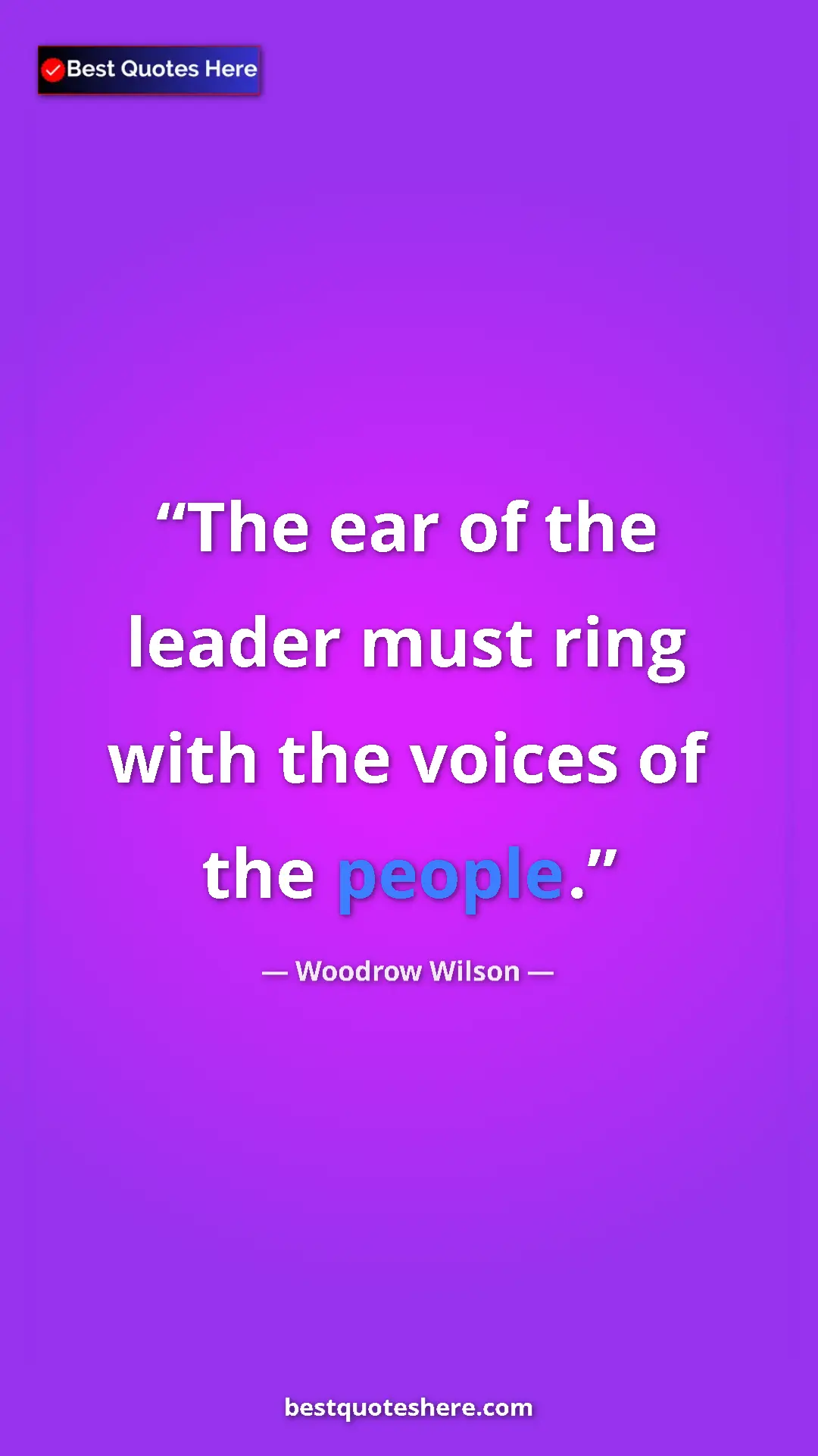 Woodrow Wilson Quote Card: "The ear of the leader must ring with the voices of the..." Pinterest quote poster by Woodrow Wilson: "The ear of the leader must ring with the voices of the..."