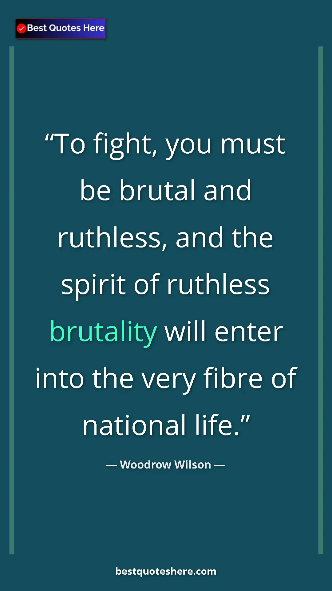 Woodrow Wilson Quote Card: "To fight, you must be brutal and ruthless, and the spirit..." Pinterest quote poster by Woodrow Wilson: "To fight, you must be brutal and ruthless, and the spirit..."