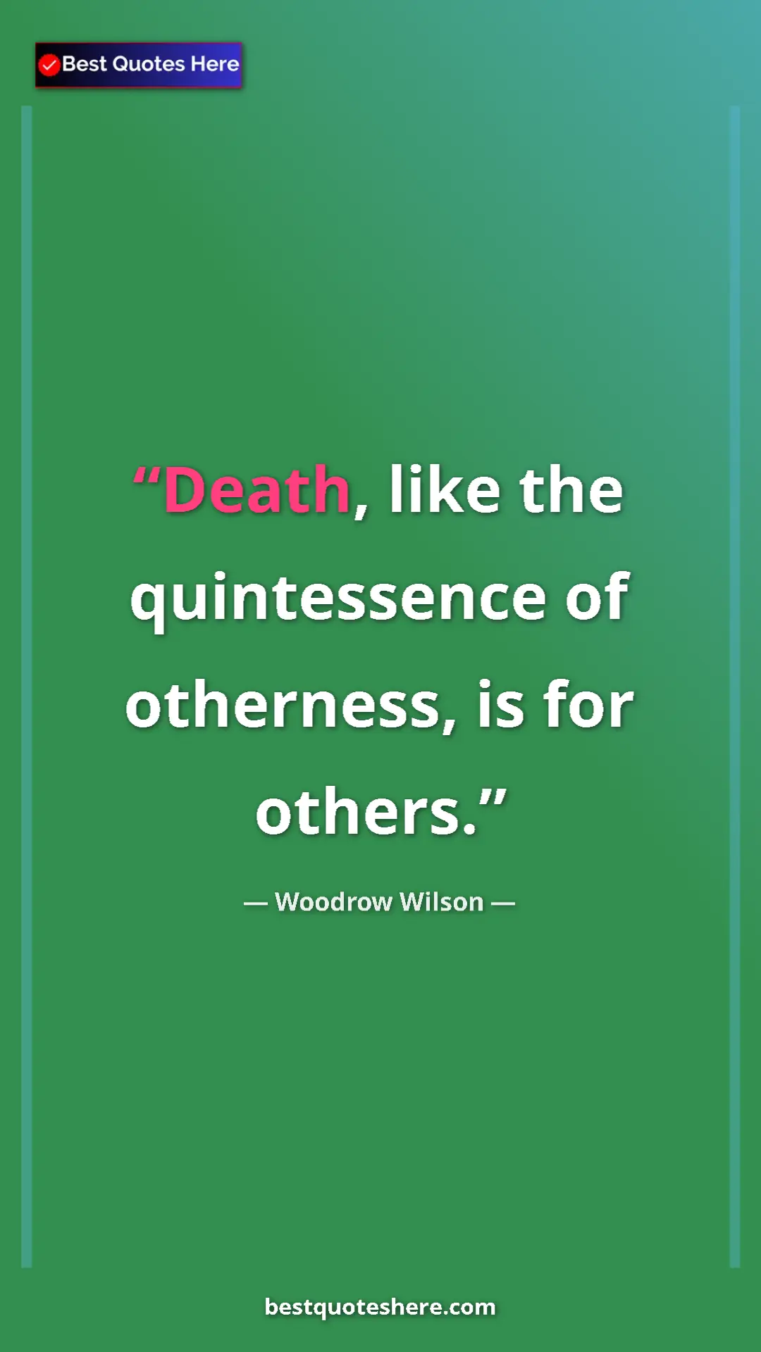 Woodrow Wilson Quote Card: "Death, like the quintessence of otherness, is for others." Pinterest quote poster by Woodrow Wilson: "Death, like the quintessence of otherness, is for others."