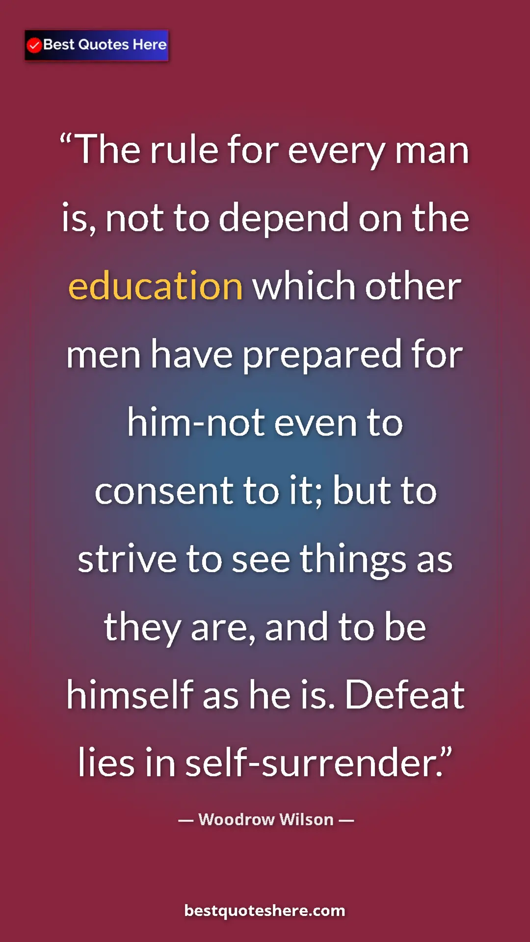 Pinterest quote poster by Woodrow Wilson: "The rule for every man is, not to depend on the education..."