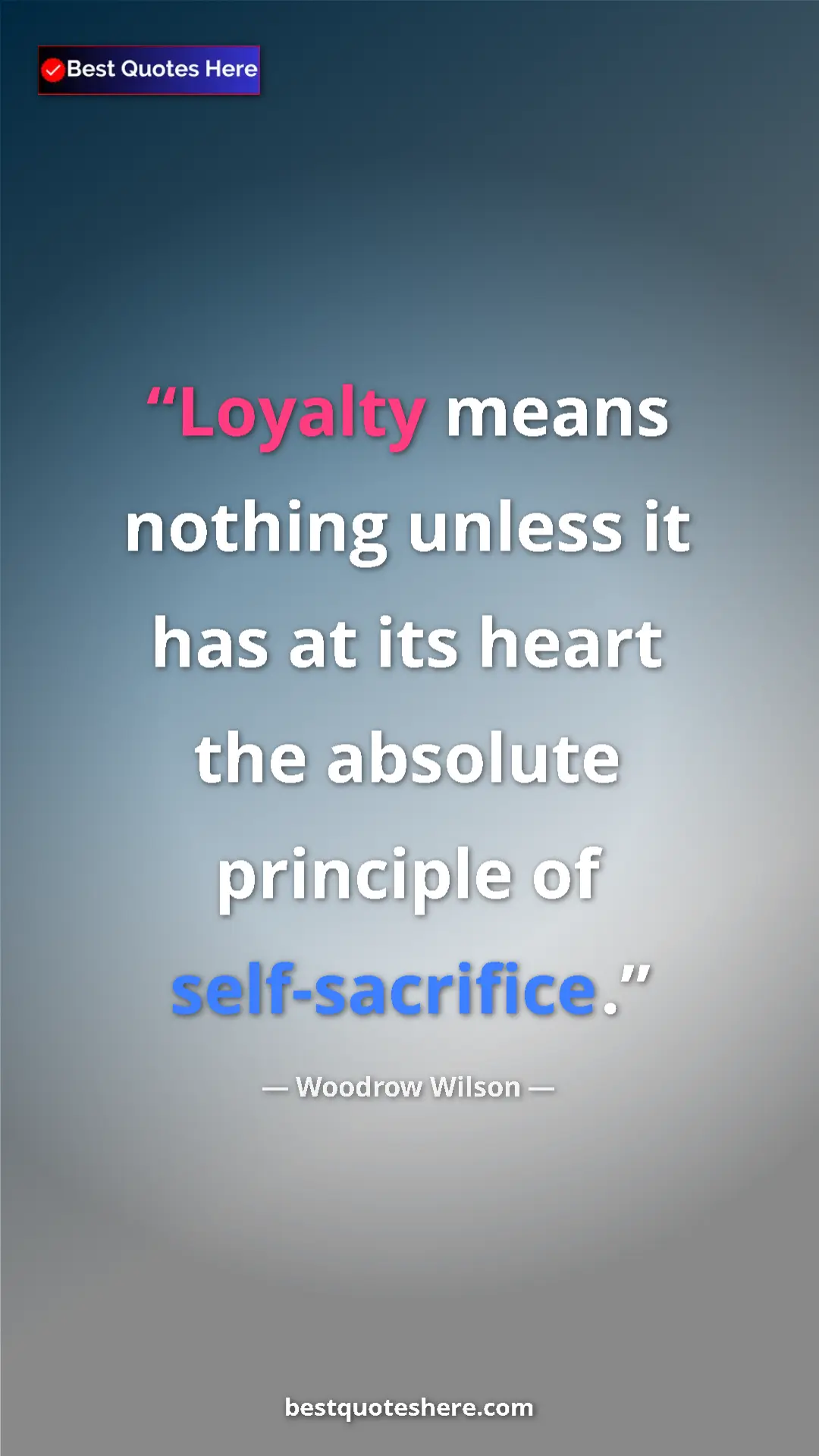 Woodrow Wilson Quote Card: "Loyalty means nothing unless it has at its heart the..." Pinterest quote poster by Woodrow Wilson: "Loyalty means nothing unless it has at its heart the..."
