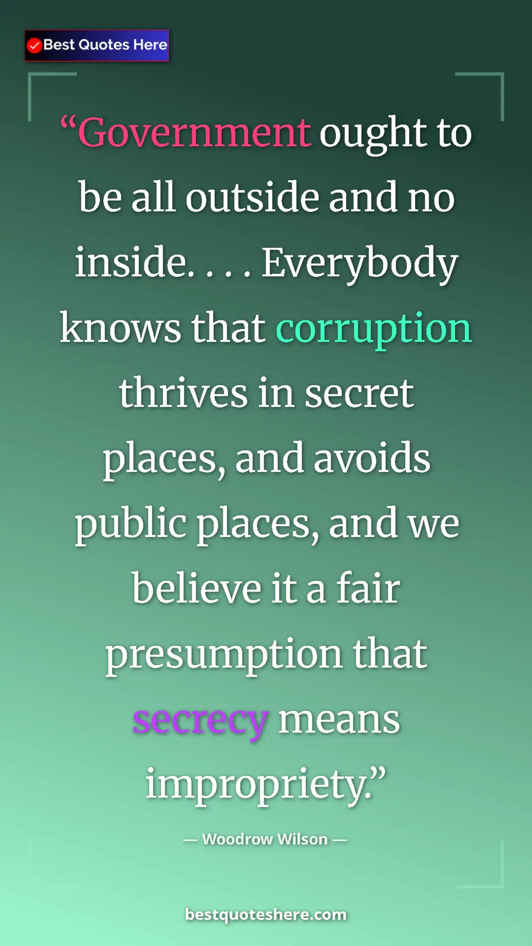 Woodrow Wilson Quote Card: "Government ought to be all outside and no inside. . . . Ever" Pinterest quote poster by Woodrow Wilson: "Government ought to be all outside and no inside. . . . Ever"