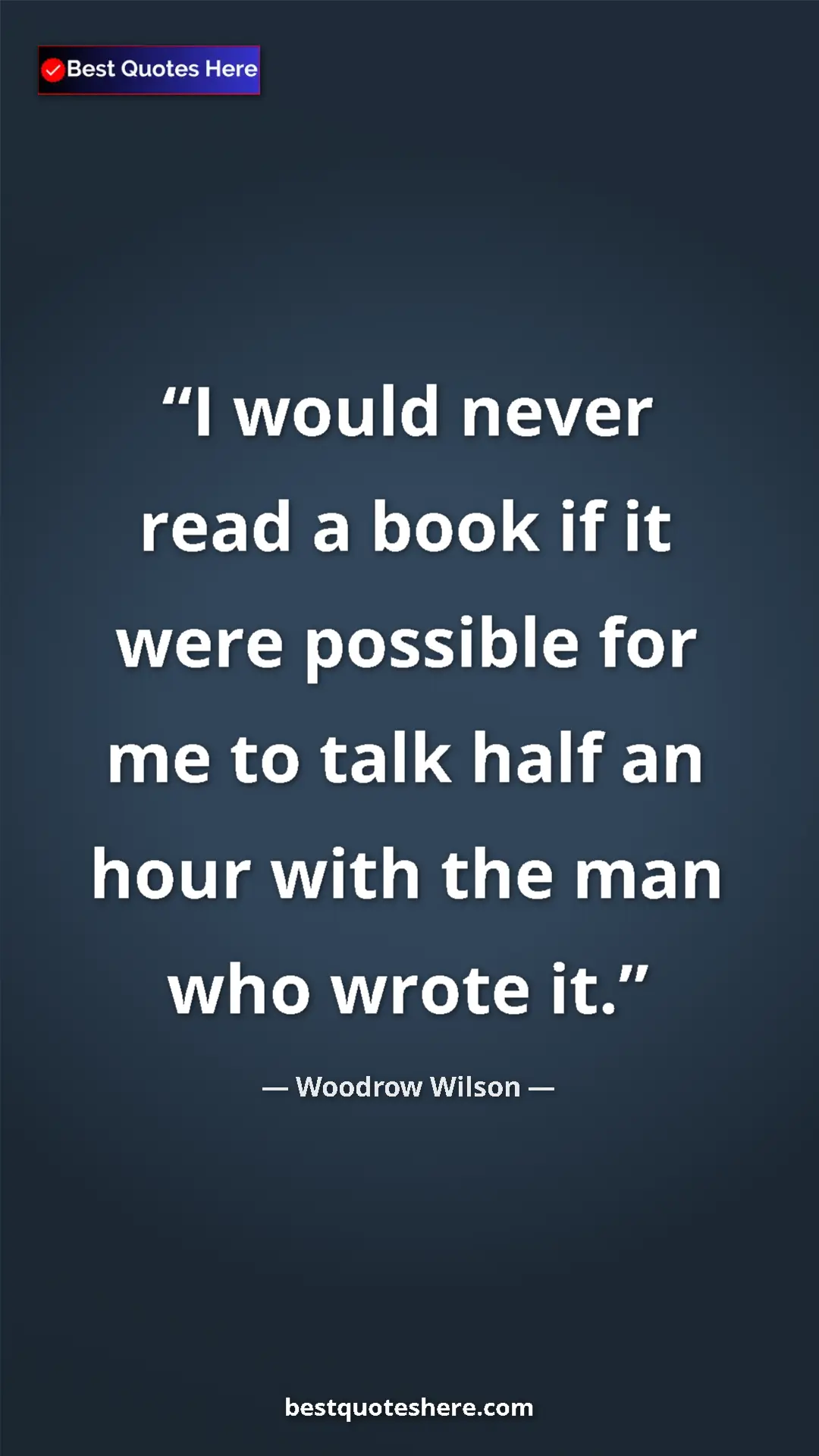 Woodrow Wilson Quote Card: "I would never read a book if it were possible for me to..." Pinterest quote poster by Woodrow Wilson: "I would never read a book if it were possible for me to..."